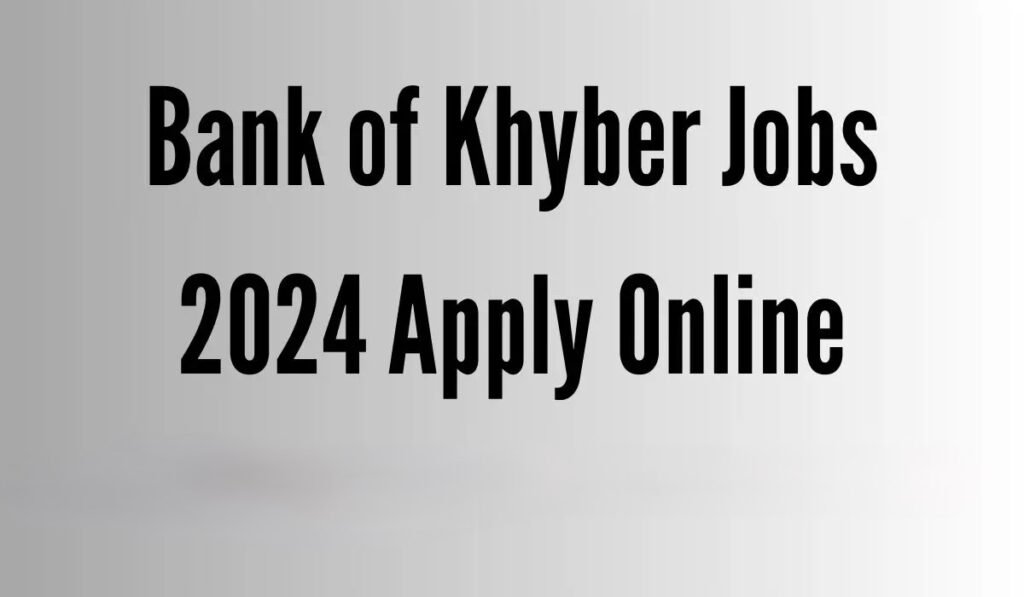 Bank of Khyber BOK Jobs 2024 Online Apply Now