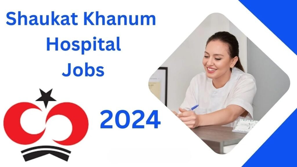 Shaukat Khanum Hospital Jobs Lahore 2024